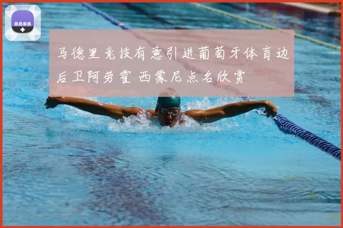 马德里竞技有意引进葡萄牙体育边后卫阿劳霍 西蒙尼点名欣赏